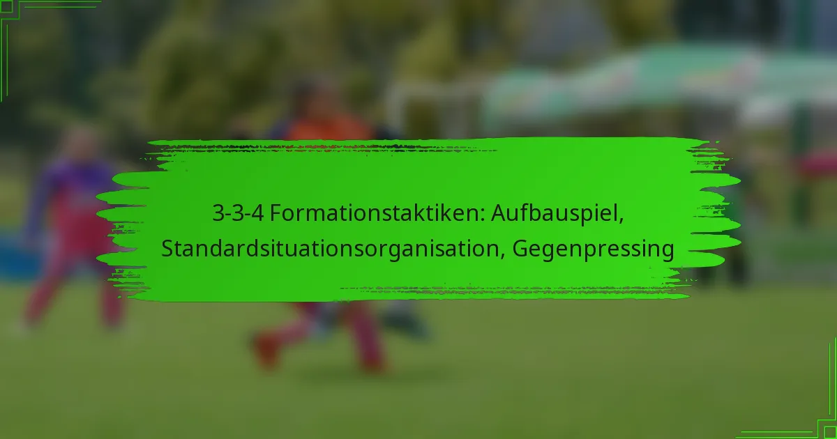 3-3-4 Formationstaktiken: Aufbauspiel, Standardsituationsorganisation, Gegenpressing