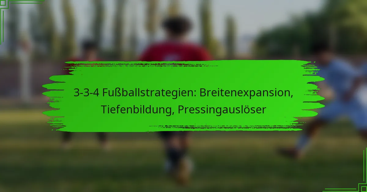 3-3-4 Fußballstrategien: Breitenexpansion, Tiefenbildung, Pressingauslöser