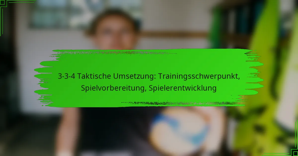 3-3-4 Taktische Umsetzung: Trainingsschwerpunkt, Spielvorbereitung, Spielerentwicklung