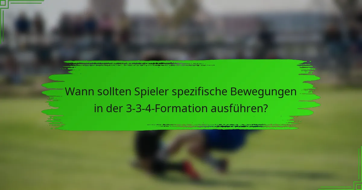 Wann sollten Spieler spezifische Bewegungen in der 3-3-4-Formation ausführen?