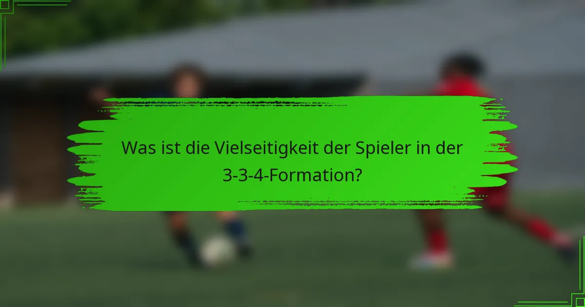 Was ist die Vielseitigkeit der Spieler in der 3-3-4-Formation?