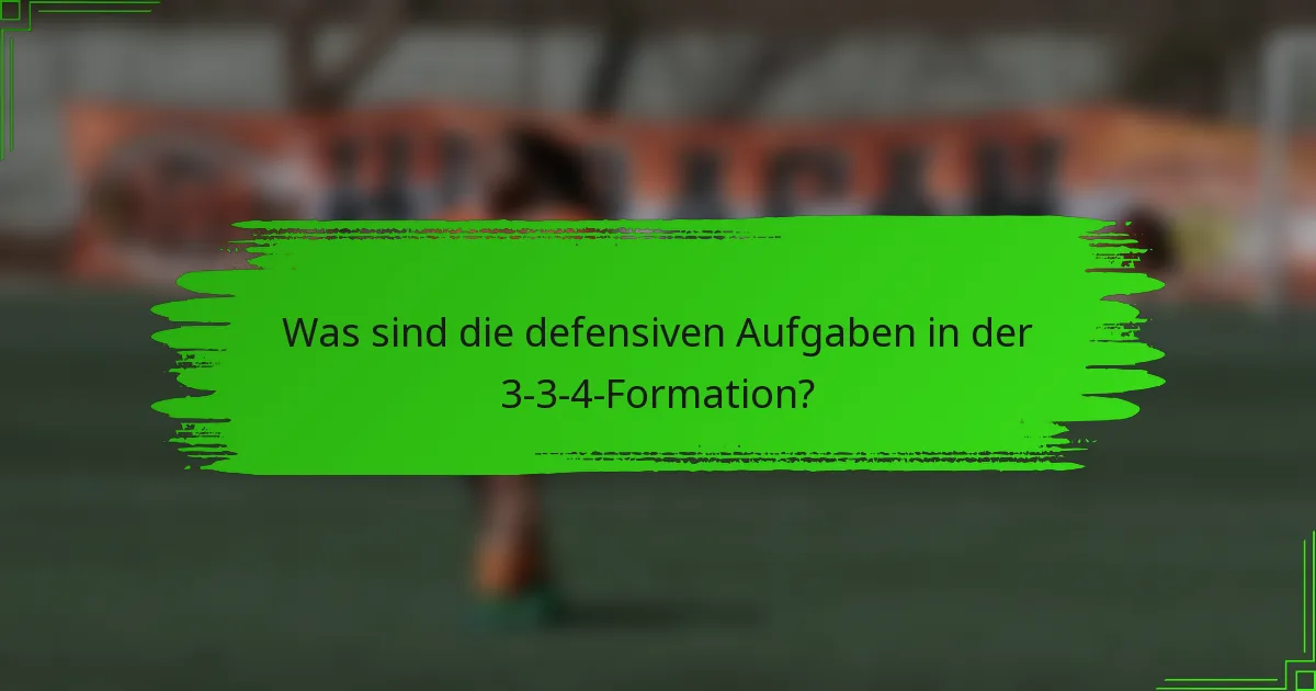 Was sind die defensiven Aufgaben in der 3-3-4-Formation?