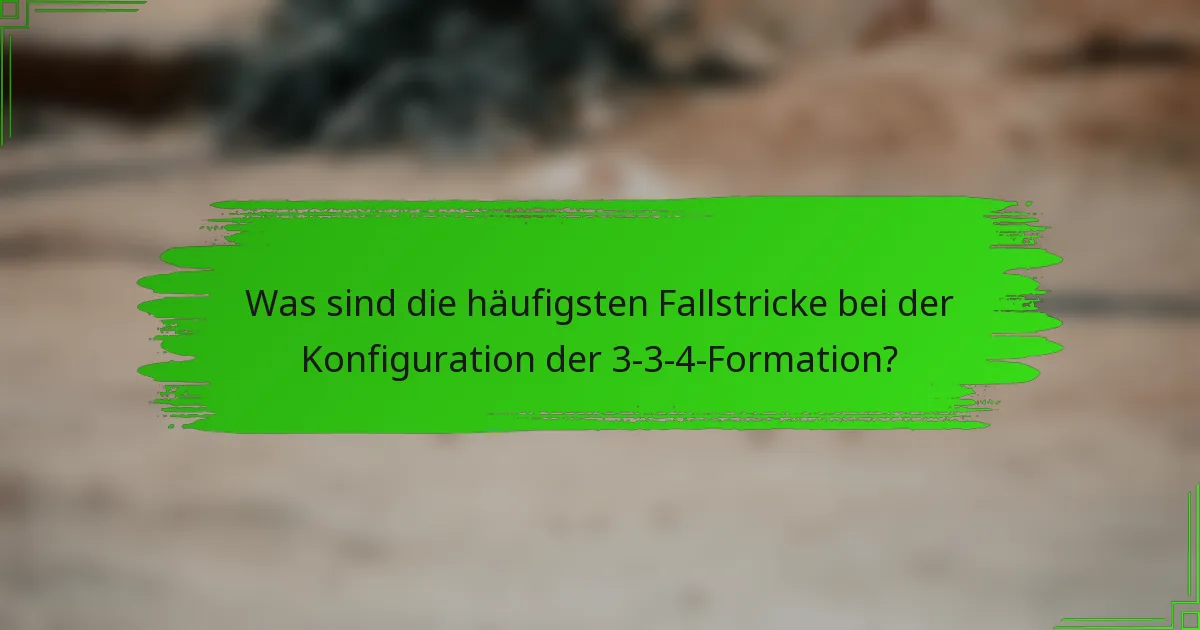 Was sind die häufigsten Fallstricke bei der Konfiguration der 3-3-4-Formation?
