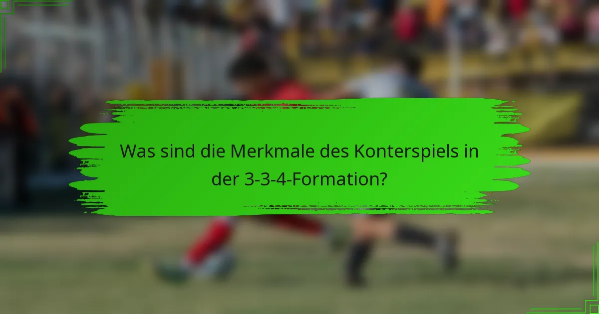 Was sind die Merkmale des Konterspiels in der 3-3-4-Formation?