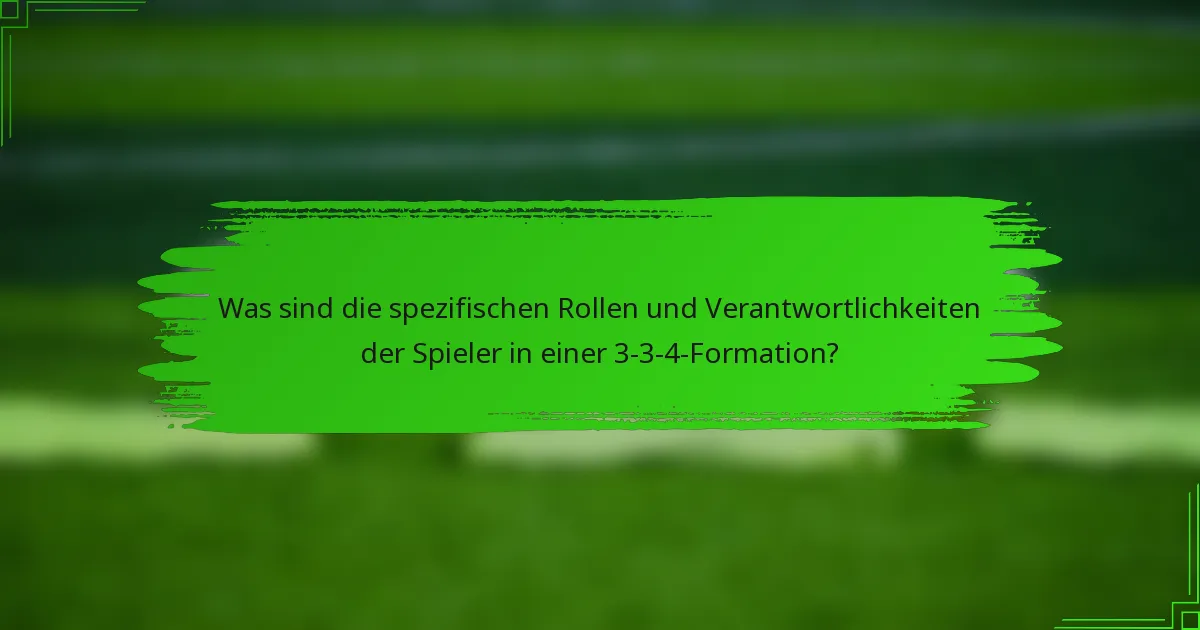 Was sind die spezifischen Rollen und Verantwortlichkeiten der Spieler in einer 3-3-4-Formation?