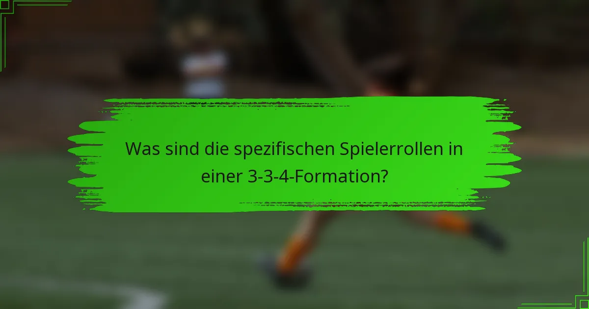 Was sind die spezifischen Spielerrollen in einer 3-3-4-Formation?