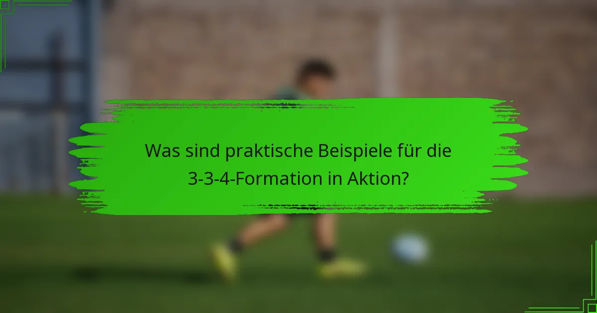 Was sind praktische Beispiele für die 3-3-4-Formation in Aktion?