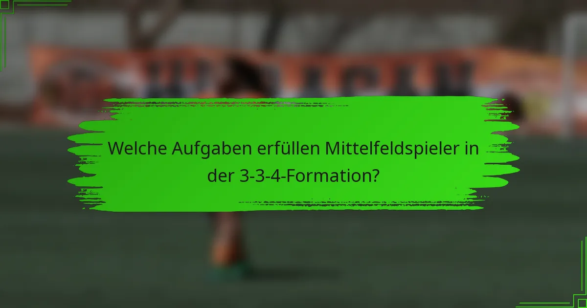 Welche Aufgaben erfüllen Mittelfeldspieler in der 3-3-4-Formation?