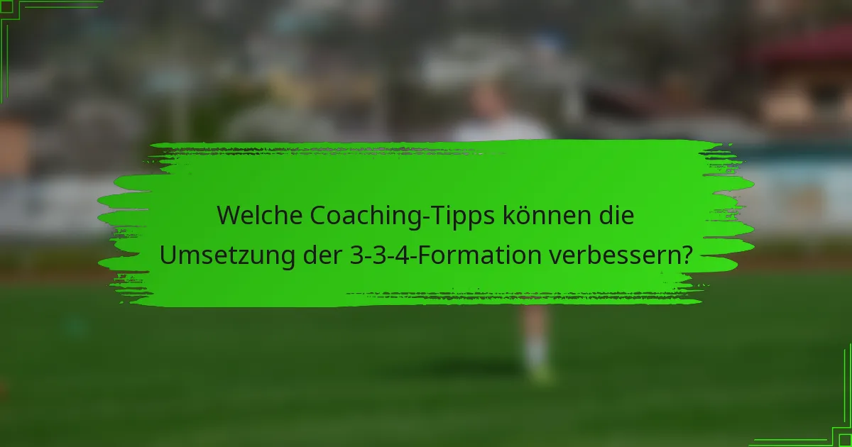 Welche Coaching-Tipps können die Umsetzung der 3-3-4-Formation verbessern?
