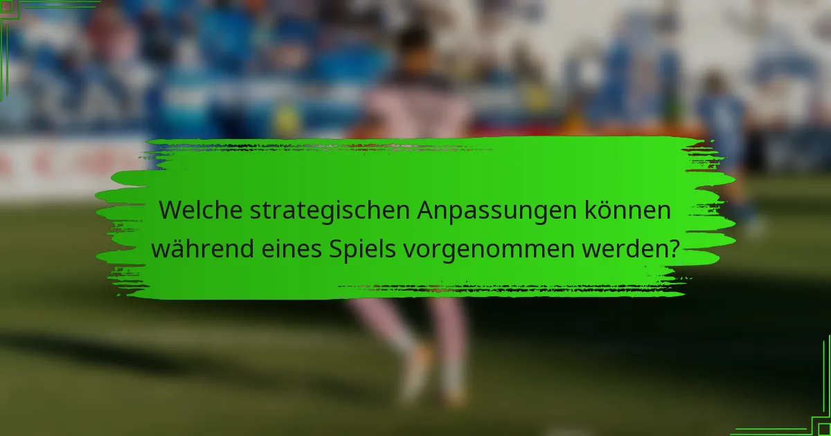 Welche strategischen Anpassungen können während eines Spiels vorgenommen werden?