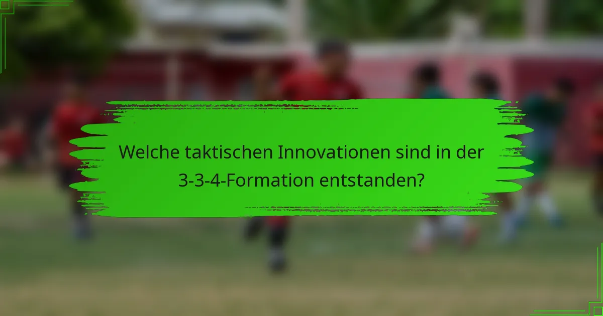Welche taktischen Innovationen sind in der 3-3-4-Formation entstanden?
