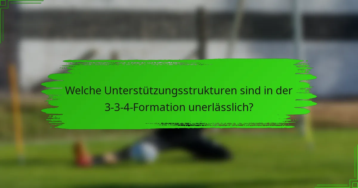Welche Unterstützungsstrukturen sind in der 3-3-4-Formation unerlässlich?