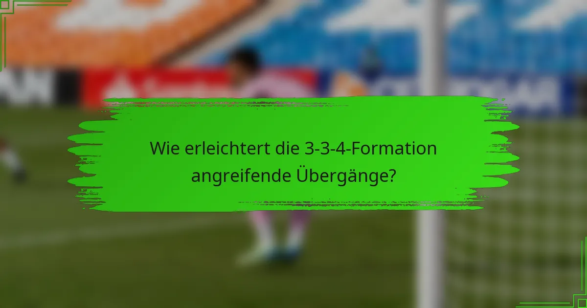 Wie erleichtert die 3-3-4-Formation angreifende Übergänge?