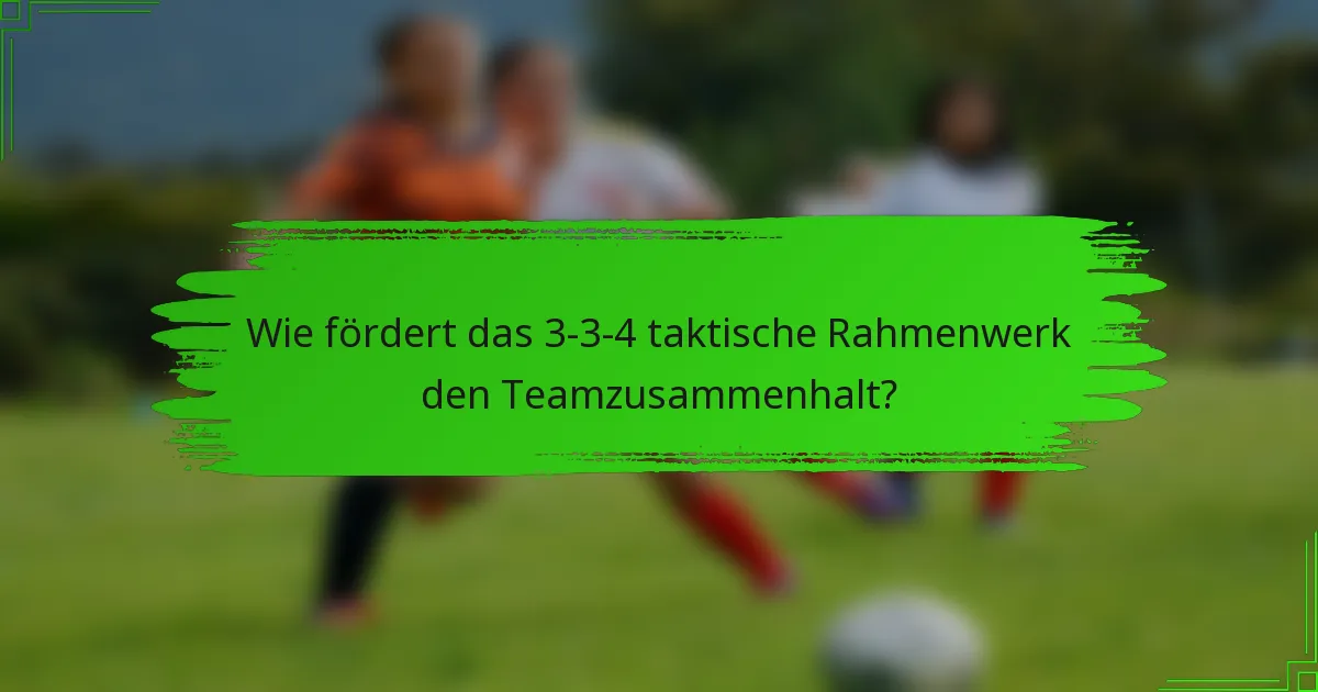 Wie fördert das 3-3-4 taktische Rahmenwerk den Teamzusammenhalt?