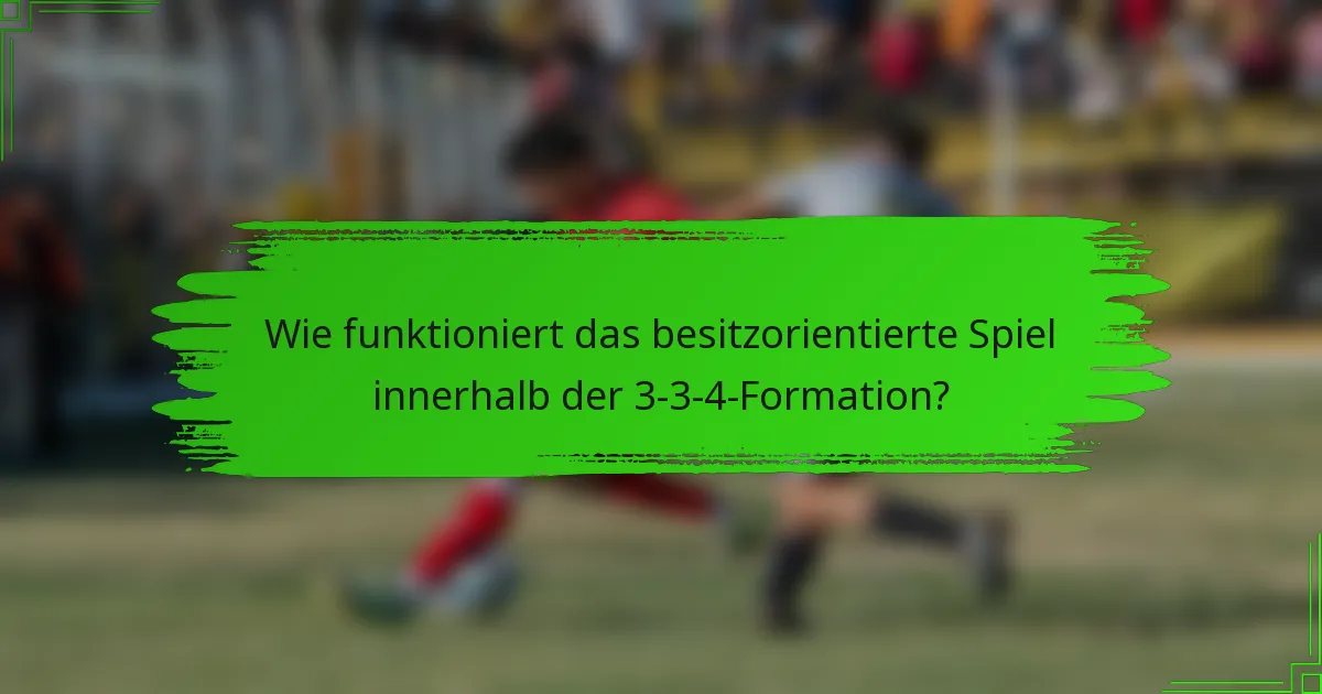 Wie funktioniert das besitzorientierte Spiel innerhalb der 3-3-4-Formation?