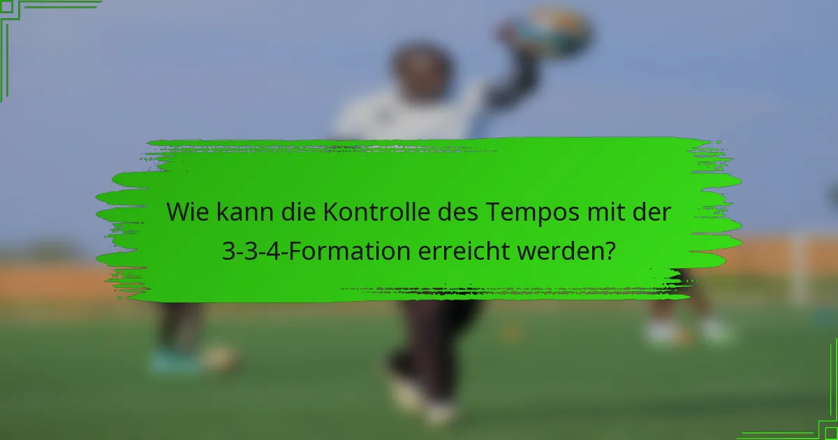 Wie kann die Kontrolle des Tempos mit der 3-3-4-Formation erreicht werden?