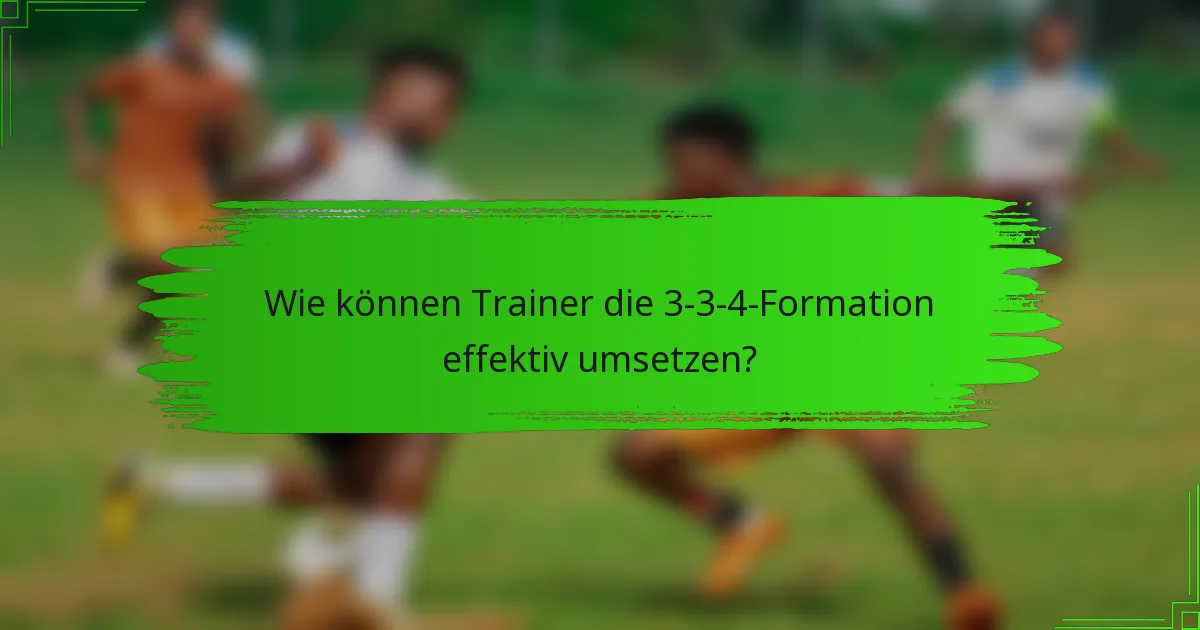 Wie können Trainer die 3-3-4-Formation effektiv umsetzen?