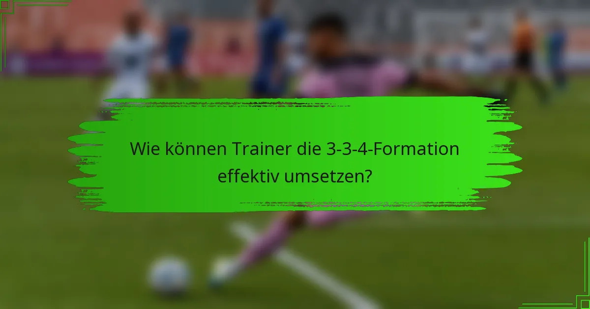 Wie können Trainer die 3-3-4-Formation effektiv umsetzen?