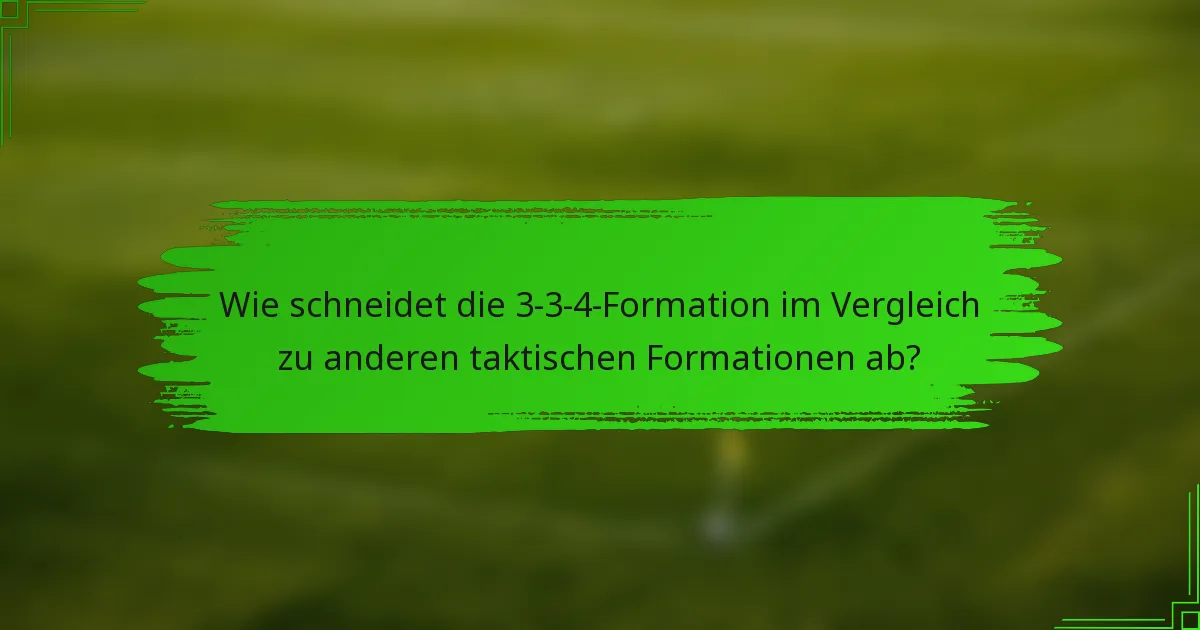 Wie schneidet die 3-3-4-Formation im Vergleich zu anderen taktischen Formationen ab?