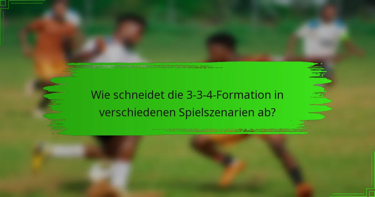 Wie schneidet die 3-3-4-Formation in verschiedenen Spielszenarien ab?