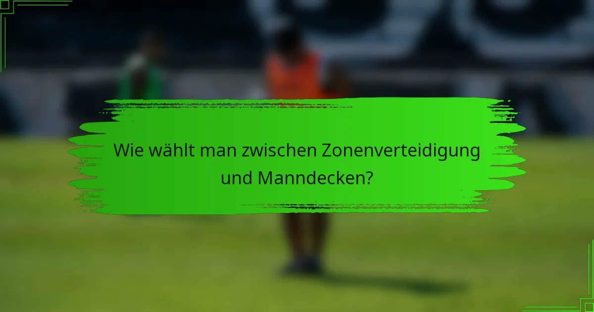 Wie wählt man zwischen Zonenverteidigung und Manndecken?